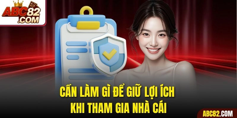 Cần làm gì để giữ lợi ích khi tham gia nhà cái