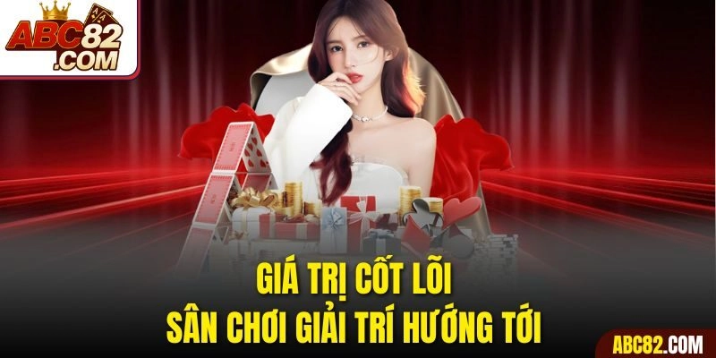 Giá trị cốt lõi sân chơi giải trí hướng tới