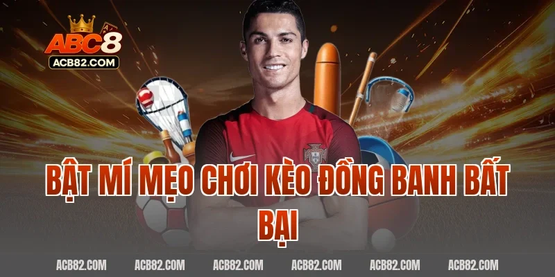 Bật Mí Mẹo Chơi Kèo Đồng Banh Bất Bại