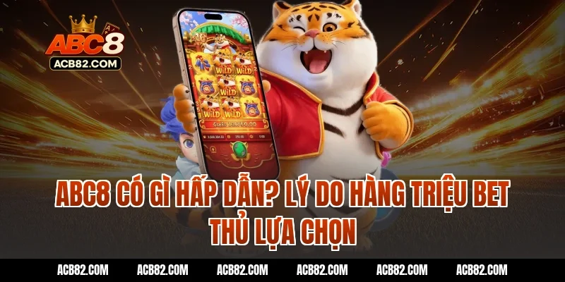 ACB8 (ABC8) có gì hấp dẫn? Lý do hàng triệu bet thủ lựa chọn